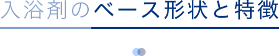 入浴剤のベース形状と特徴