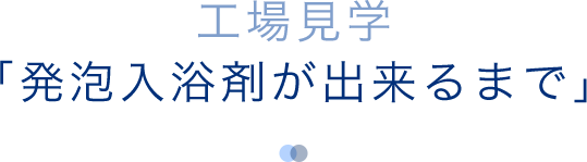 工場見学「発泡入浴剤が出来るまで」